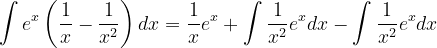 \dpi{120} \int e^{x}\left ( \frac{1}{x}-\frac{1}{x^{2}}\right )dx=\frac{1}{x}e^{x}+\int \frac{1}{x^{2}}e^{x}dx-\int \frac{1}{x^{2}}e^{x}dx